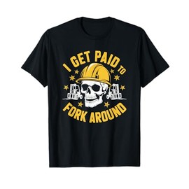 Forklifter Truck Operator, I Get Paid To Fork Around T-Shirt