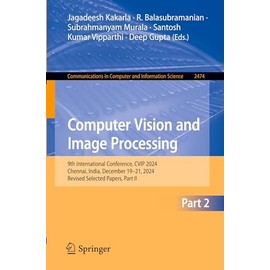 Computer Vision and Image Processing: 9th International Conference, CVIP 2024, Chennai, India, December 19–21, 2024, Revised Selected Papers, Part II ... and Information Science, 2474, Band 2474)