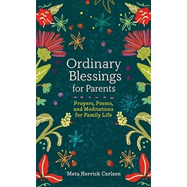 Ordinary Blessings for Parents: Prayers, Poems, and Meditations for Family Life