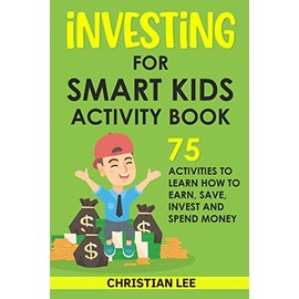 Investing for Smart Kids Activity Book: 75 Activities To Learn How To Earn, Save, Invest and Spend Money: 75 Activities To Learn How To Earn, Save, G: 75 Activities To Learn How To Save