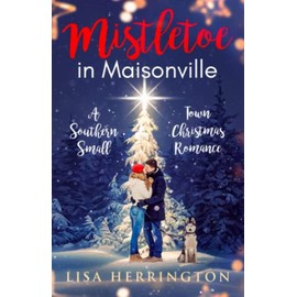 Mistletoe in Maisonville: A Southern Small Town Christmas Romance (Renaissance Lake)