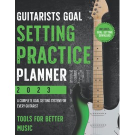 Guitarists Goal-Setting Practice Planner: A Complete Goal Setting System For Every Guitarist (Goals, Planners and Productivity)