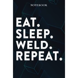 Eat Sleep Weld Repeat Mom Birthday Gifts Funny - Eat Sleep Eat Sleep Weld Repeat Repeat: Happy Mothers Day Gift Idea for Best Mother, Valentines Day, Presents, Moms, From Son - Lined Notebook,A Blank