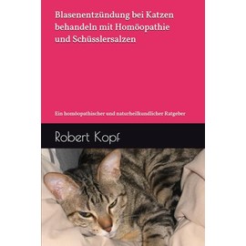  Blasenentzndung bei Katzen behandeln mit Hom?opathie und Schsslersalzen: Ein hom?opathischer und naturheilkundlicher Ratgeber (German Edition)