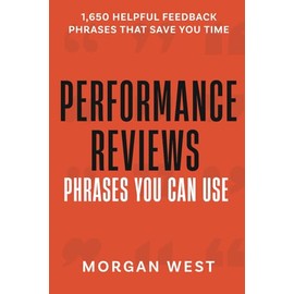 Performance Reviews - Phrases You Can Use: Easily create effective performance appraisals with 1,650 helpful feedback phrases that save you time!
