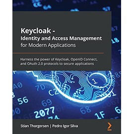 Keycloak - Identity and Access Management for Modern Applications: Harness the power of Keycloak, OpenID Connect, and OAuth 2.0 protocols to secure applications