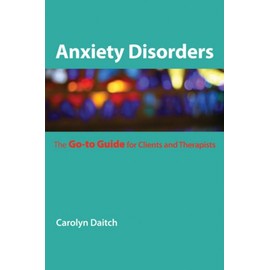 Anxiety Disorders: The Go-To Guide for Clients and Therapists (Go-To Guides for Mental Health)
