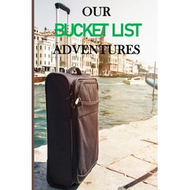 Our Bucket List Adventures: Guided Challenges Journal For Couples to Deepen Love, Happiness and Relationship | 100 Things To Do Together, Achieve Your Goals & Have Fun
