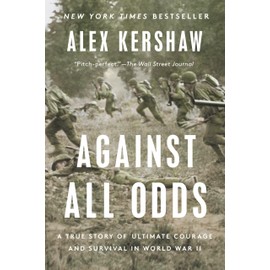 Against All Odds: A True Story of Ultimate Courage and Survival in World War II