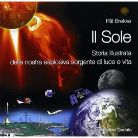 Il sole. Storia illustrata della nostra esplosiva sorgente di luce e vita (Fuori collana, Band 73)