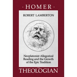 Homer the Theologian: Neoplatonist Allegorical Reading and the Growth of the Epic Tradition (Transformation of the Classical Heritage, Band 9)