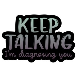 Keep Talking I'm Diagnosing You Vinyl Decal Sticker - Car Truck Van SUV Window Wall Cup Laptop - One 5.5 Inch Decal - MKS1363