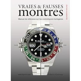 VRAIES & FAUSSES MONTRES : MANUEL DE REFERENCE SUR LES CONTREFACONS HORLOGERES, EDITION AUGMENTEE.