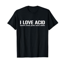 I Love Acid Dermatologist Skincare Skin Esthetician T-Shirt