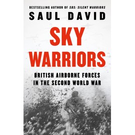 Sky Warriors: The Sunday Times Bestselling History of the British Airborne Forces in the Second World War