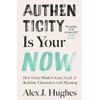 Authenticity Is Your Now: How Great Minds Create, Lead, and