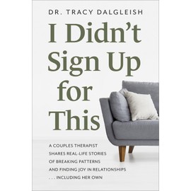 I Didn’t Sign Up for This: A Couples Therapist Shares Real-Life Stories of Breaking Patterns and Finding Joy in Relationships . . . Including Her Own