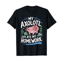 My Axolotl Ate My Homework T-Shirt
