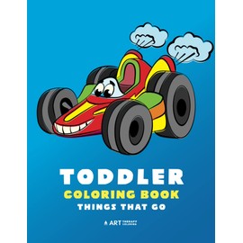 Toddler Coloring Book: Things That Go: 100 Coloring Pages of Trucks, Cars, Trains, Tractors, Planes & More; Kids, Toddlers & Baby Ages 1-3, 2-4, 3-5 Year Old, Boys, Girls, Simple for Beginners