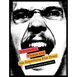 Intermedia, Fluxus and the Something Else Press: Selected Writings by Dick Higgins