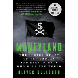 Moneyland: The Inside Story of the Crooks and Kleptocrats Who Rule the World