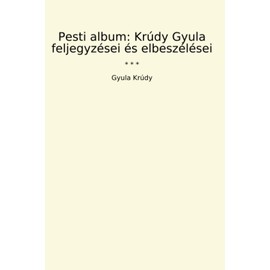 Pesti album: Krúdy Gyula feljegyzései és elbeszélései (Classic Books)