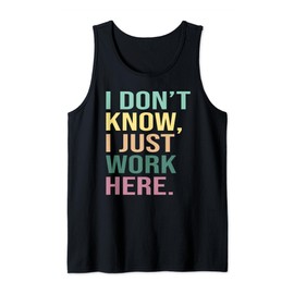 I Don't Know I Just Work Here Funny Work Tank Top
