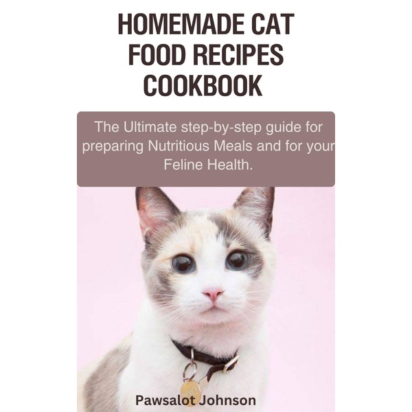  Cat Food Recipes Cookbook: The Ultimate step-by-step guide for