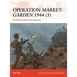 Operation Market-Garden 1944 (3): The British XXX Corps Missions (Campaign, Band 3)