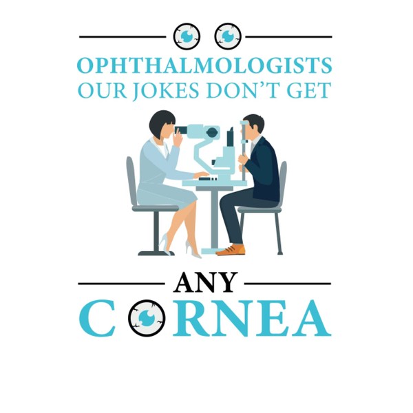 Ophthalmologists Our Jokes Don't Get Cornea : Funny Optometry Quotes