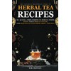 The Ultimate Beginner’s Guide to Herbal Tea Recipes: 50+ Quick