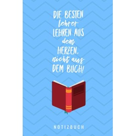 DIE BESTEN LEHRER LEHREN AUS DEM HERZEN, NICHT AUS DEM BUCH! NOTIZBUCH: A5 Notizbuch kariert als Geschenk für Lehrer | Abschiedsgeschenk für Erzieher ... | Terminplaner | Kindergarten | Kita | Schule