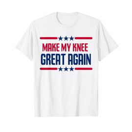 Make My Knee Great Again, Funny Knee Injury Recovery T-Shirt