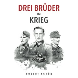 Drei Brüder im Krieg: Ergreifende Feldpost aus dem 2. Weltkrieg (Deutsche Soldaten-Biografien)