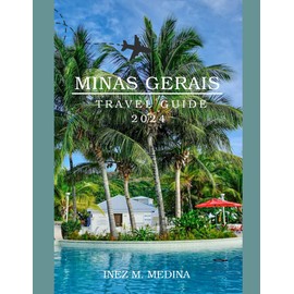 Minas Gerais Travel Guide 2024: "Exploring Minas Gerais: A Comprehensive Traveler's Companion"