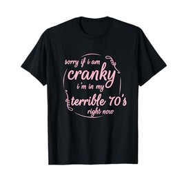 Sorry If I Am Cranky I'm In My Terrible 70'S Right Now Funny T-Shirt