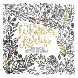 Whatever Is Lovely: A Coloring Book for Reflection and Worship - GOOD