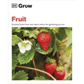 Grow Fruit: Essential Know-how and Expert Advice for Gardening Success
