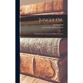 Jungle Oil; the Search for Venezuela's Hidden Treasure