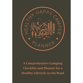 Healthy Happy Camper: Your Go-To Camping Packing Checklist & Planner for a Nourished Life on the Road