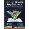 Hacking Google for Education: 99 Ways to Leverage Google Tools