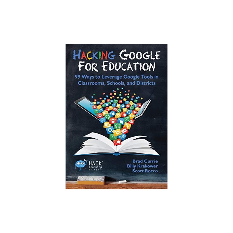 Hacking Google for Education: 99 Ways to Leverage Google Tools