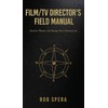 Film/TV Director's Field Manual: Seventy Maxims to Change Your Filmmaking