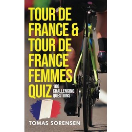 TOUR DE FRANCE AND TOUR DE FRANCE FEMMES QUIZ: 100 CHALLENGING QUESTIONS