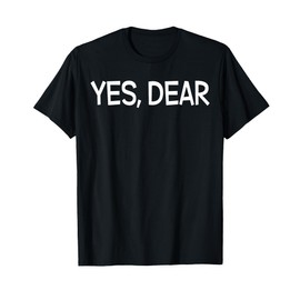 Yes Dear TShirt Irony Humor Fun T-Shirt