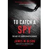 To Catch a Spy: The Art of Counterintelligence