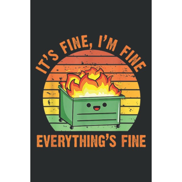 It's Fine I'm Fine Everything S Fine Dumpster Fire: Blank