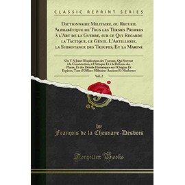 Dictionnaire Militaire, ou Recueil Alphabétique de Tous les Termes Propres à l'Art de la Guerre, sur ce Qui Regarde la Tactique, le Génie. ... Joint l'Explication des Travaux, Qui Servent