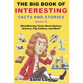 The Big Book of Interesting Facts and Stories (Volume III): Mind-Blowing Trivia About History, Science, Pop Culture, and More!