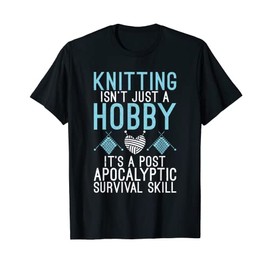 Knitting isnt just a Hobby its a post Apocalyptic Skill T-Shirt